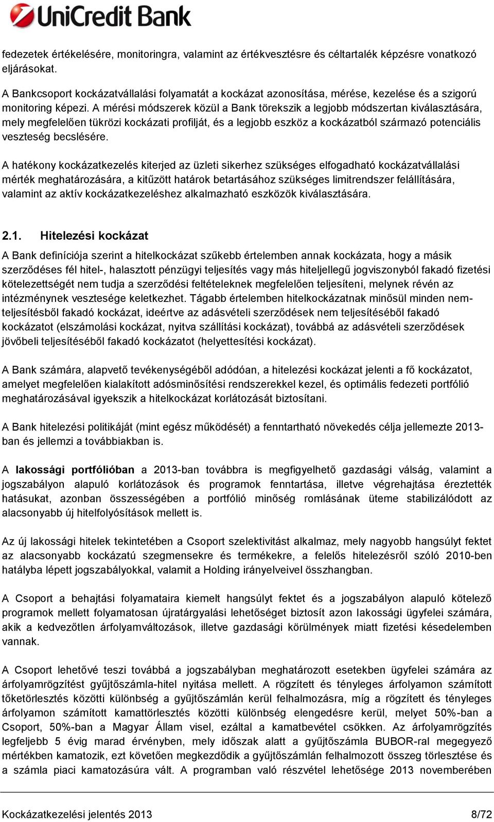 A mérési módszerek közül a Bank törekszik a legjobb módszertan kiválasztására, mely megfelelően tükrözi kockázati profilját, és a legjobb eszköz a kockázatból származó potenciális veszteség