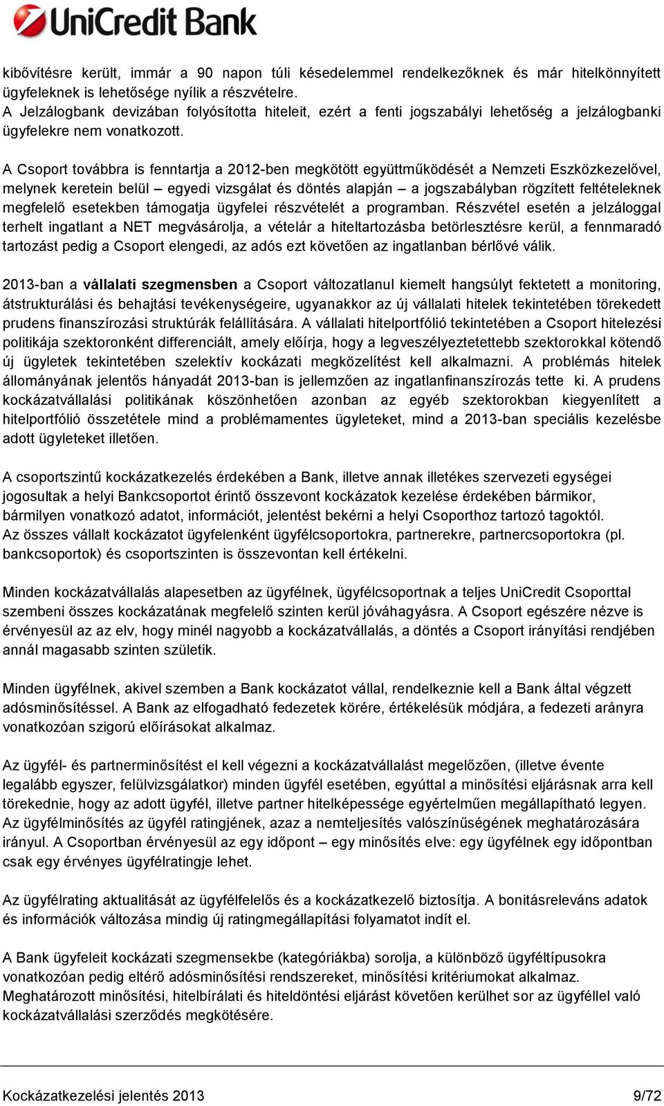 A Csoport továbbra is fenntartja a 2012-ben megkötött együttműködését a Nemzeti Eszközkezelővel, melynek keretein belül egyedi vizsgálat és döntés alapján a jogszabályban rögzített feltételeknek