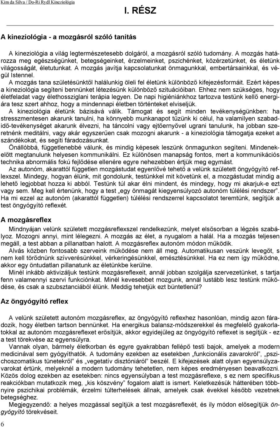 A mozgás javítja kapcsolatunkat önmagunkkal, embertársainkkal, és végül Istennel. A mozgás tana születésünktől halálunkig öleli fel életünk különböző kifejezésformáit.
