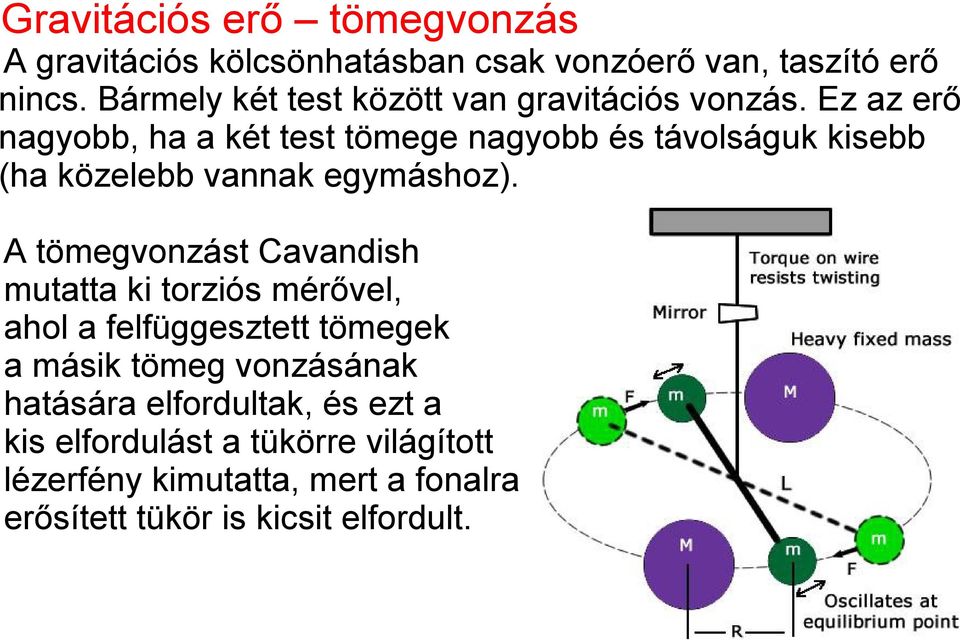 Ez az erő nagyobb, ha a két test tömege nagyobb és távolságuk kisebb (ha közelebb vannak egymáshoz).