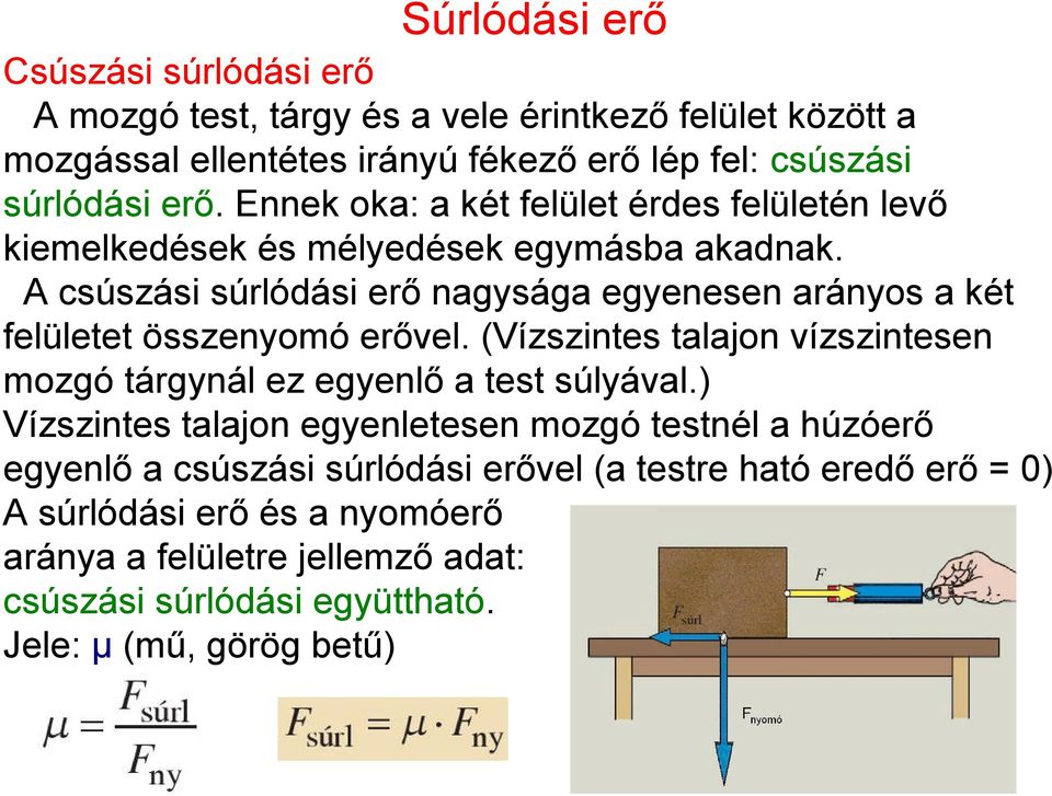 A csúszási súrlódási erő nagysága egyenesen arányos a két felületet összenyomó erővel. (Vízszintes talajon vízszintesen mozgó tárgynál ez egyenlő a test súlyával.