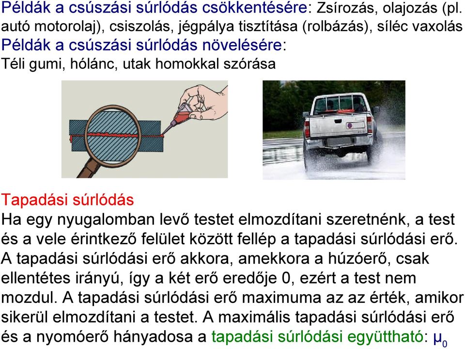 súrlódás Ha egy nyugalomban levő testet elmozdítani szeretnénk, a test és a vele érintkező felület között fellép a tapadási súrlódási erő.