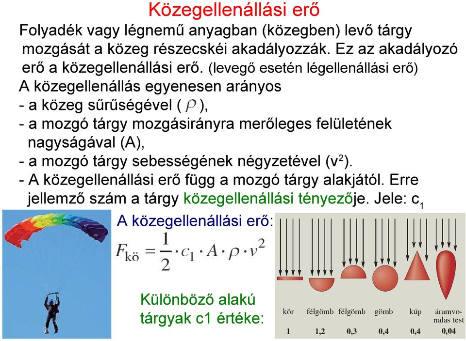 (levegő esetén légellenállási erő) A közegellenállás egyenesen arányos - a közeg sűrűségével ( ), - a mozgó tárgy mozgásirányra merőleges