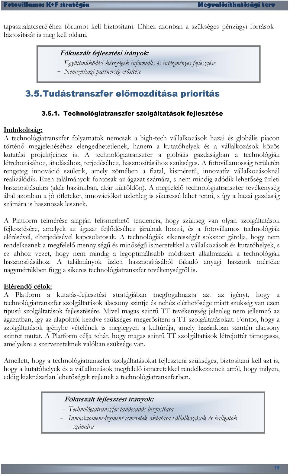 Technológiatranszfer szolgáltatások fejlesztése Indokoltság: A technológiatranszfer folyamatok nemcsak a high-tech vállalkozások hazai és globális piacon történő megjelenéséhez elengedhetetlenek,