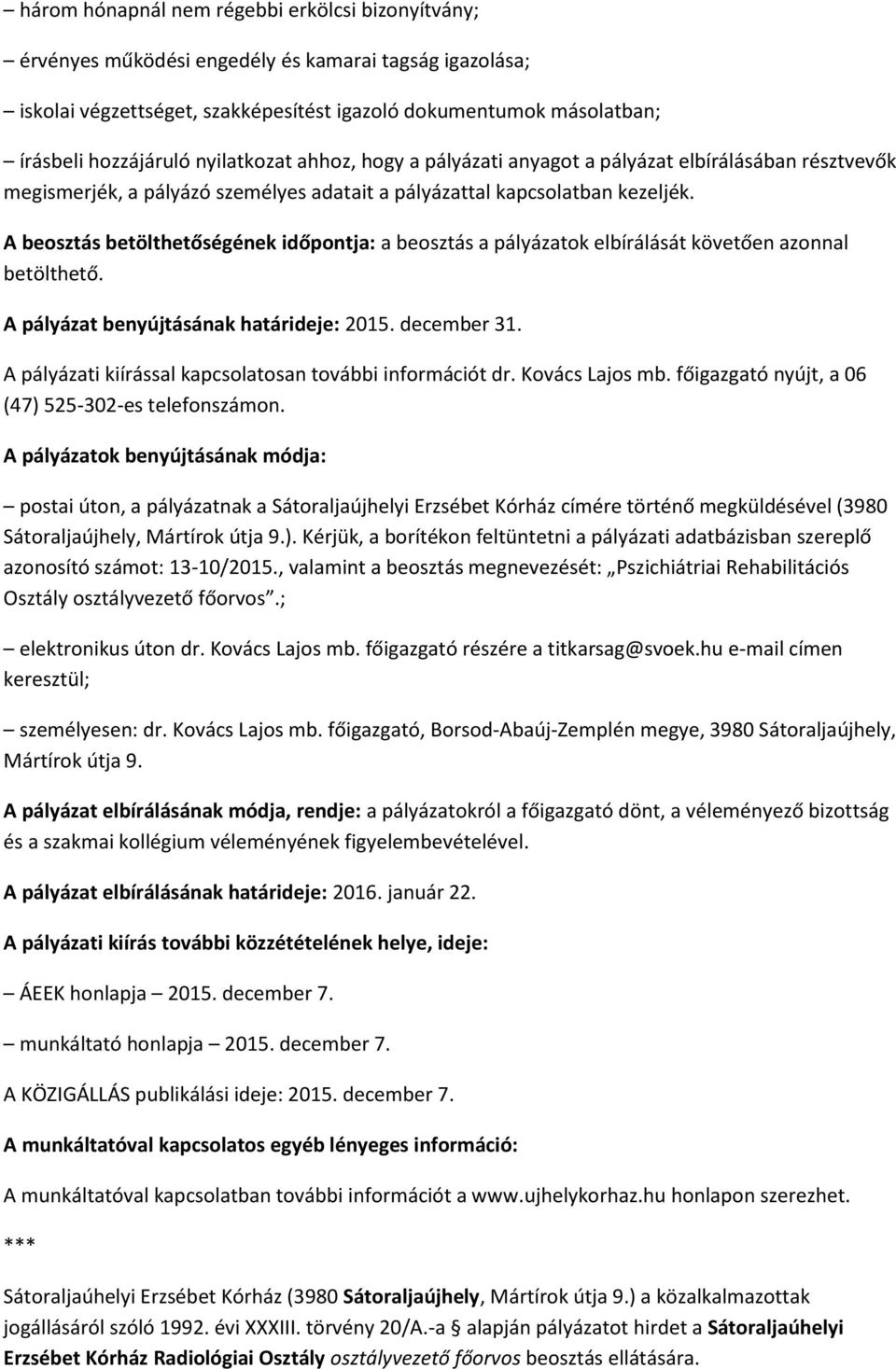 A beosztás betölthetőségének időpontja: a beosztás a pályázatok elbírálását követően azonnal betölthető. A pályázat benyújtásának határideje: 2015. december 31.