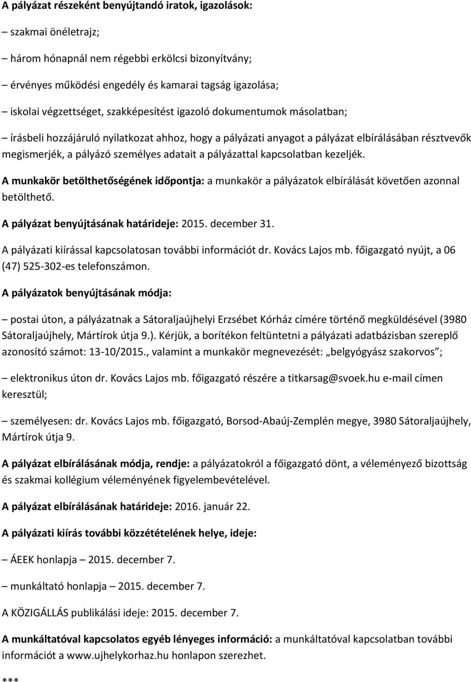 adatait a pályázattal kapcsolatban kezeljék. A munkakör betölthetőségének időpontja: a munkakör a pályázatok elbírálását követően azonnal betölthető. A pályázat benyújtásának határideje: 2015.