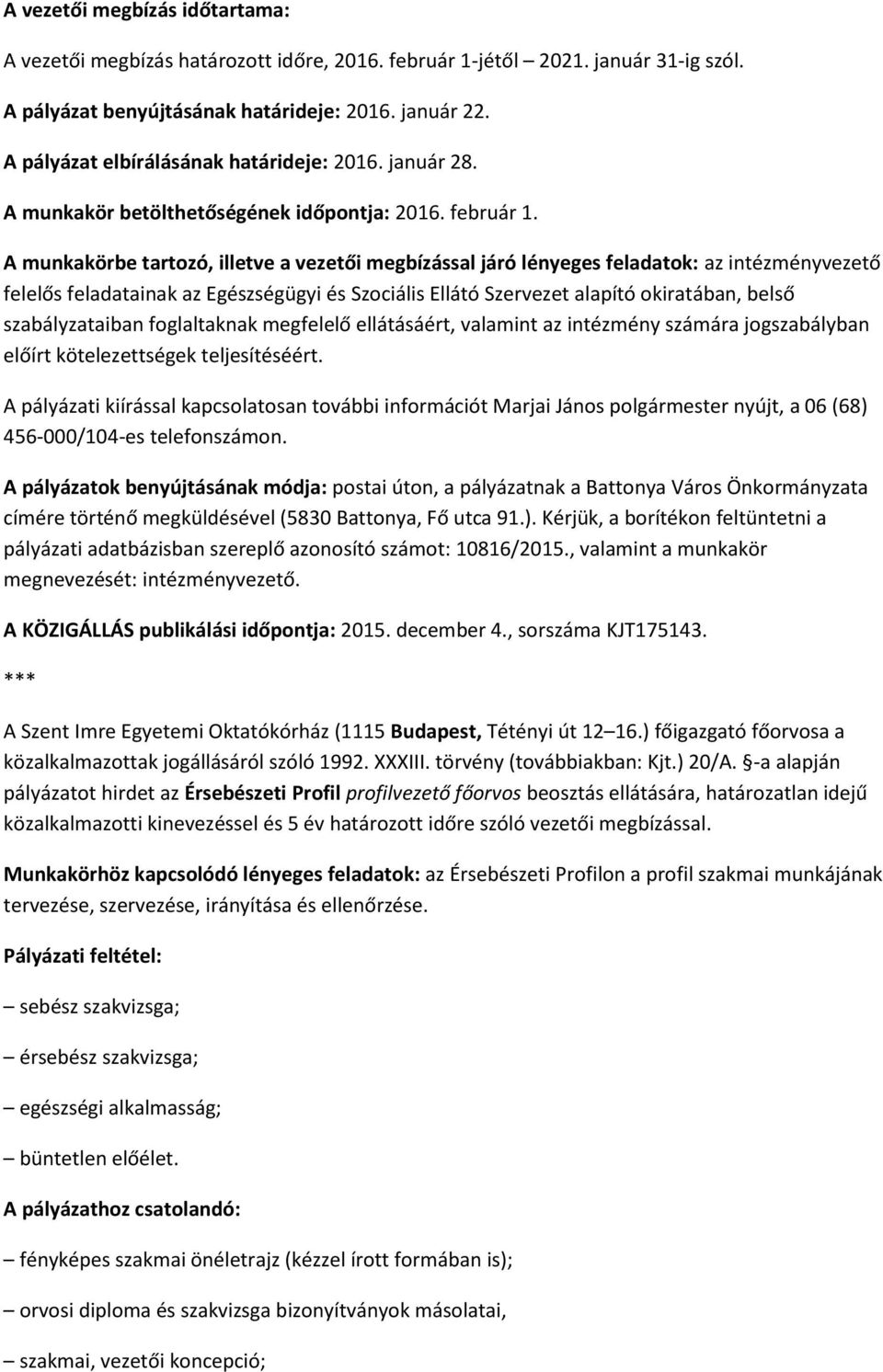 A munkakörbe tartozó, illetve a vezetői megbízással járó lényeges feladatok: az intézményvezető felelős feladatainak az Egészségügyi és Szociális Ellátó Szervezet alapító okiratában, belső