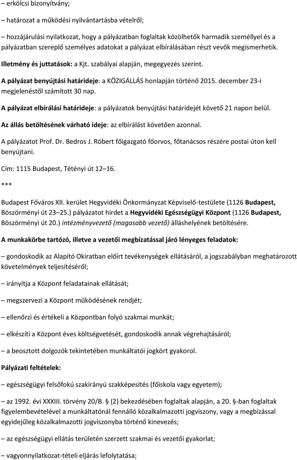 A pályázat benyújtási határideje: a KÖZIGÁLLÁS honlapján történő 2015. december 23-i megjelenéstől számított 30 nap.