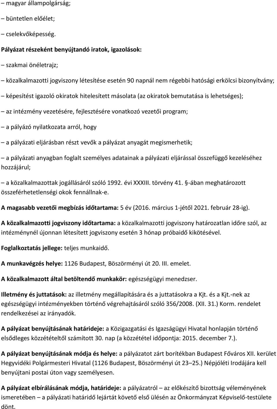 hitelesített másolata (az okiratok bemutatása is lehetséges); az intézmény vezetésére, fejlesztésére vonatkozó vezetői program; a pályázó nyilatkozata arról, hogy a pályázati eljárásban részt vevők a