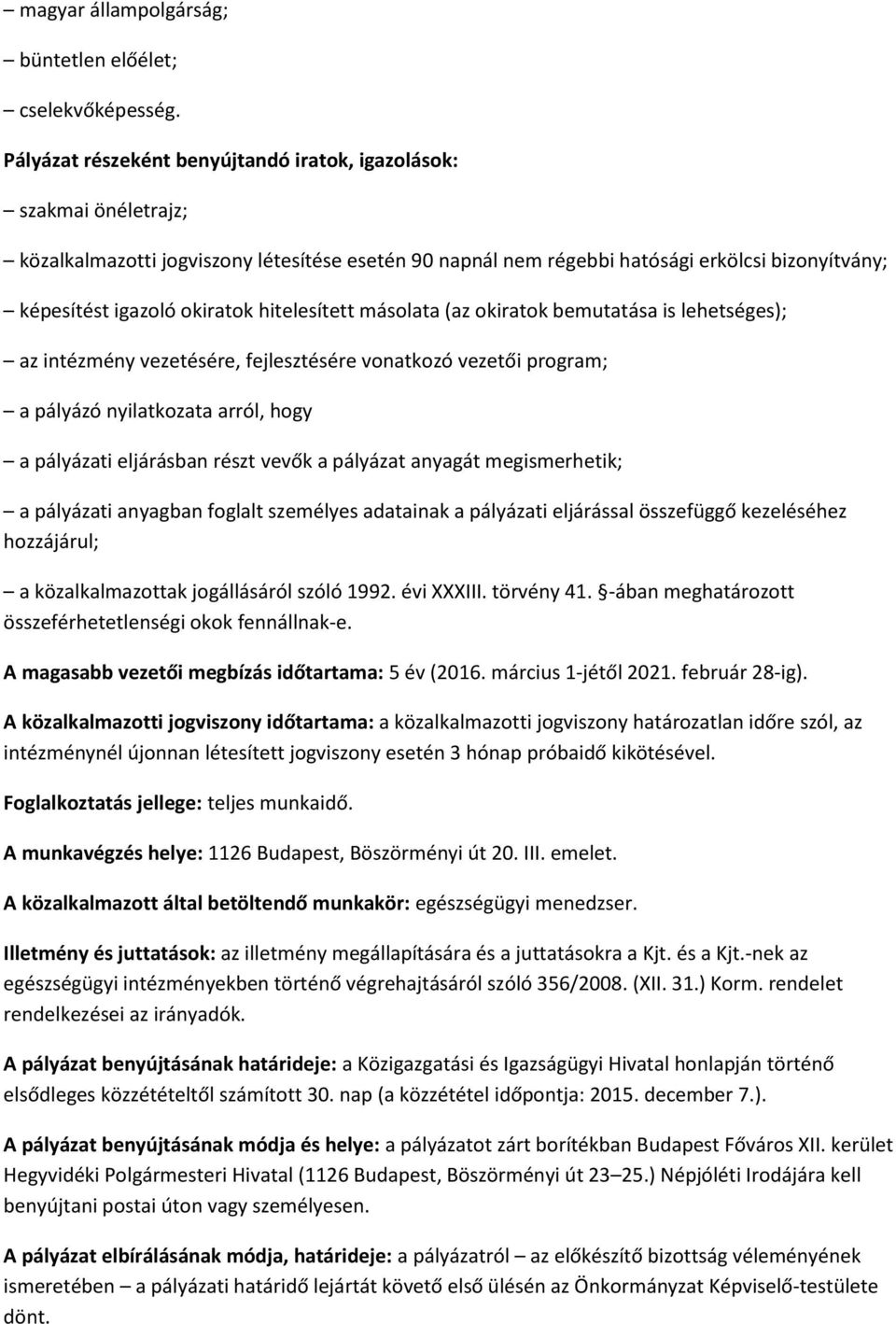 hitelesített másolata (az okiratok bemutatása is lehetséges); az intézmény vezetésére, fejlesztésére vonatkozó vezetői program; a pályázó nyilatkozata arról, hogy a pályázati eljárásban részt vevők a