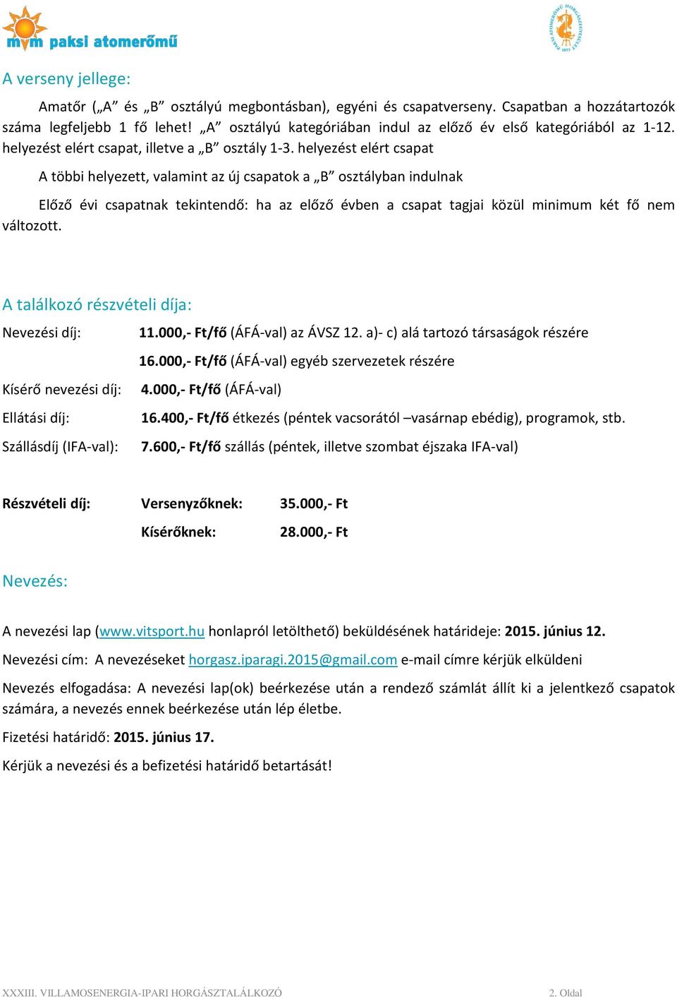 helyezést elért csapat A többi helyezett, valamint az új csapatok a B osztályban indulnak Előző évi csapatnak tekintendő: ha az előző évben a csapat tagjai közül minimum két fő nem változott.