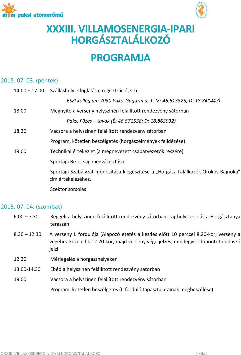 30 Vacsora a helyszínen felállított rendezvény sátorban Program, kötetlen beszélgetés (horgászélmények felidézése) 19.
