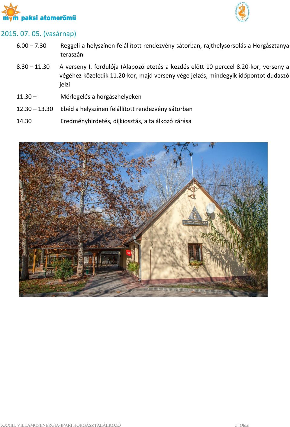 30 A verseny I. fordulója (Alapozó etetés a kezdés előtt 10 perccel 8.20-kor, verseny a végéhez közeledik 11.