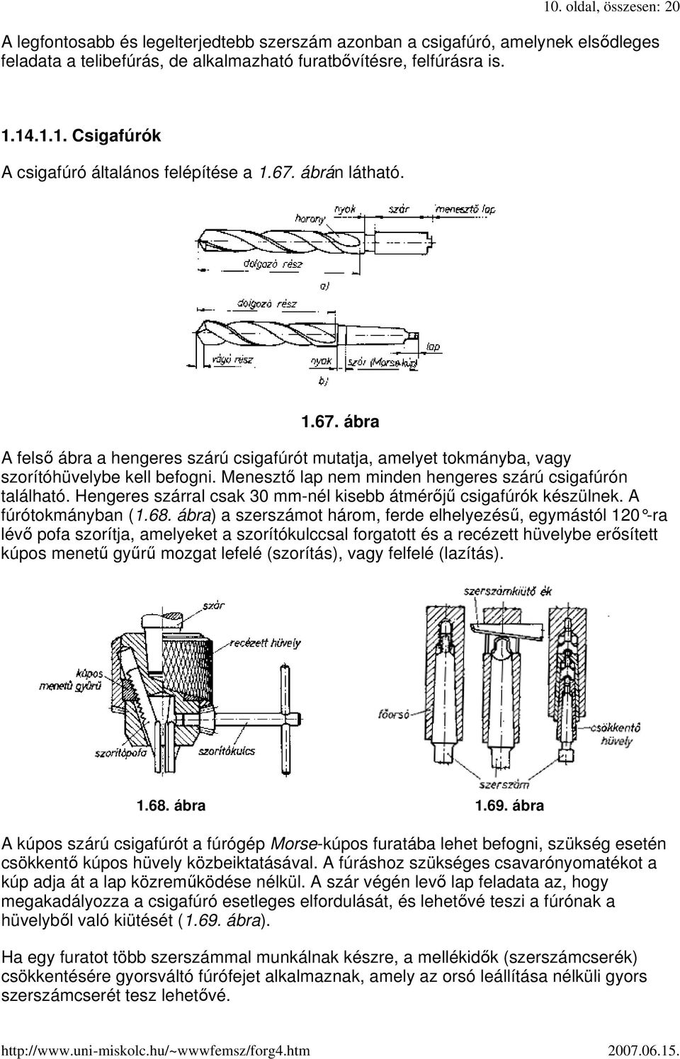 Hengeres szárral csak 30 mm-nél kisebb átmérıjő csigafúrók készülnek. A fúrótokmányban (1.68.