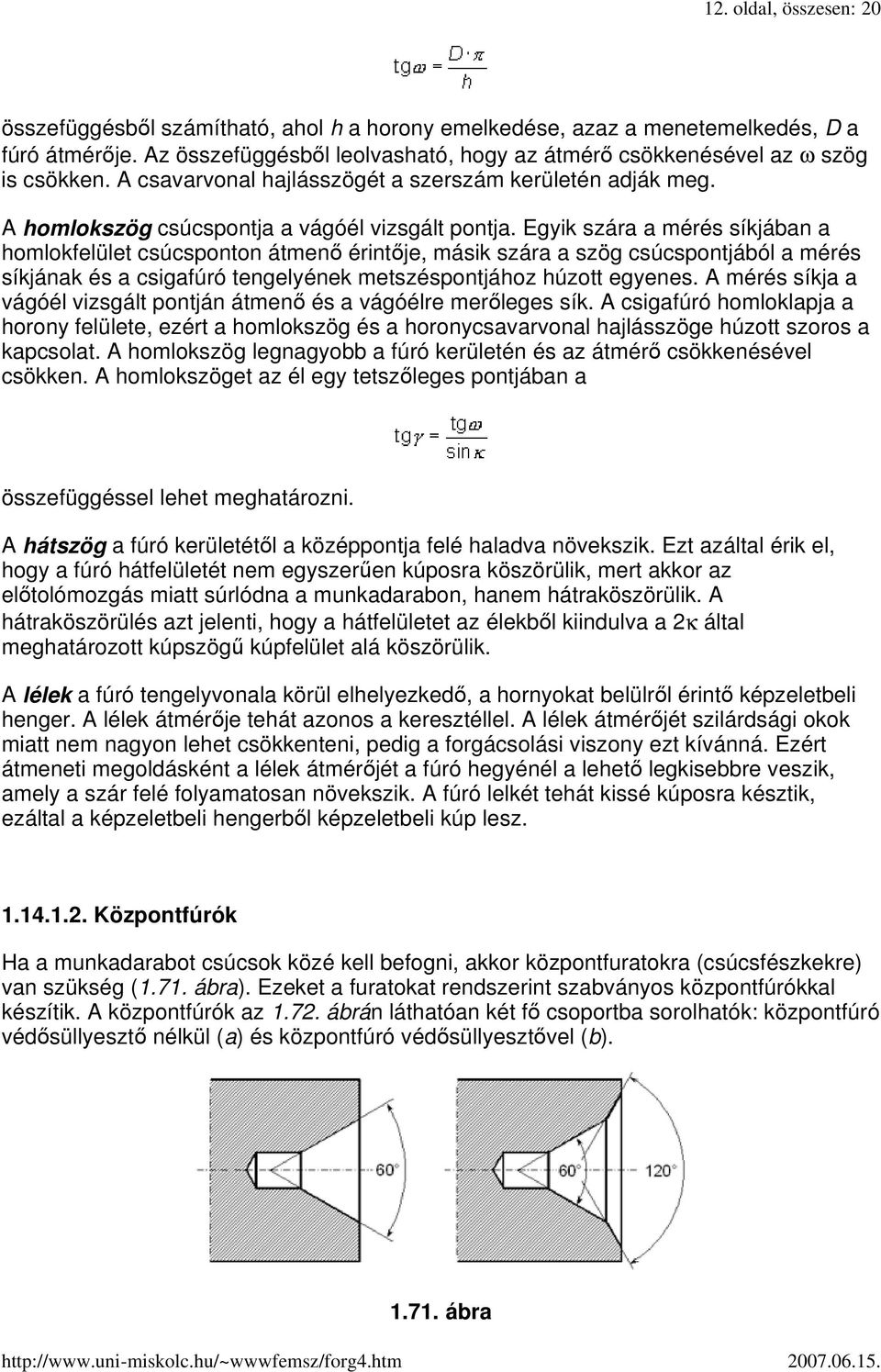 Egyik szára a mérés síkjában a homlokfelület csúcsponton átmenı érintıje, másik szára a szög csúcspontjából a mérés síkjának és a csigafúró tengelyének metszéspontjához húzott egyenes.