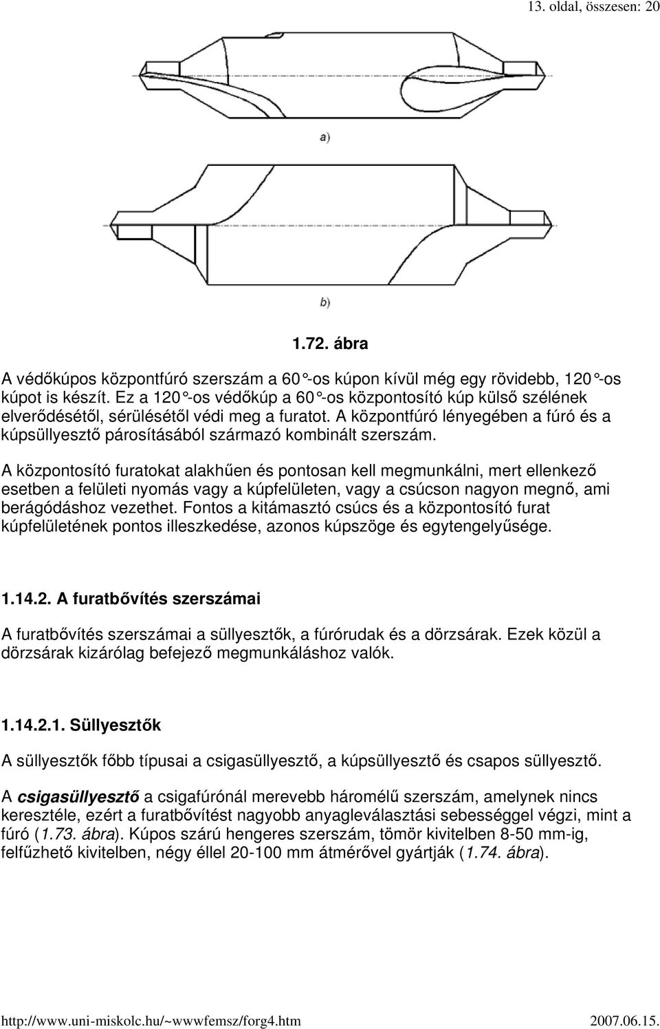 A központfúró lényegében a fúró és a kúpsüllyesztı párosításából származó kombinált szerszám.
