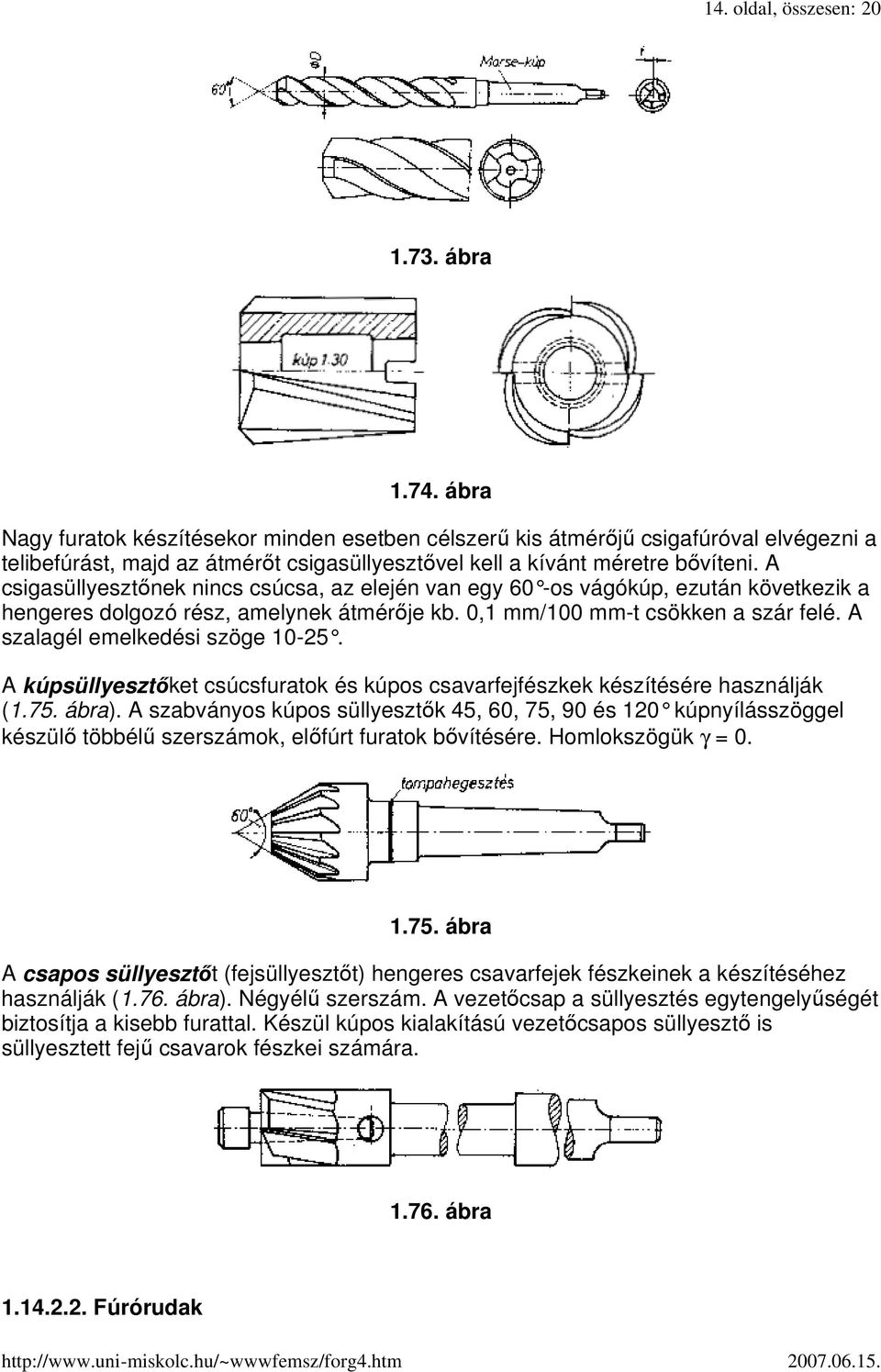 A csigasüllyesztınek nincs csúcsa, az elején van egy 60 -os vágókúp, ezután következik a hengeres dolgozó rész, amelynek átmérıje kb. 0,1 mm/100 mm-t csökken a szár felé.