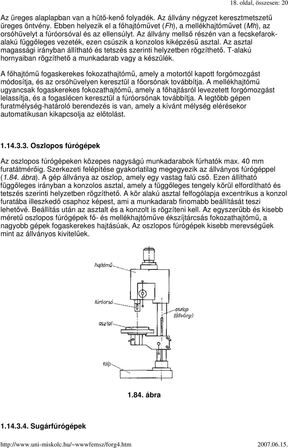 Az állvány mellsı részén van a fecskefarokalakú függıleges vezeték, ezen csúszik a konzolos kiképzéső asztal. Az asztal magassági irányban állítható és tetszés szerinti helyzetben rögzíthetı.