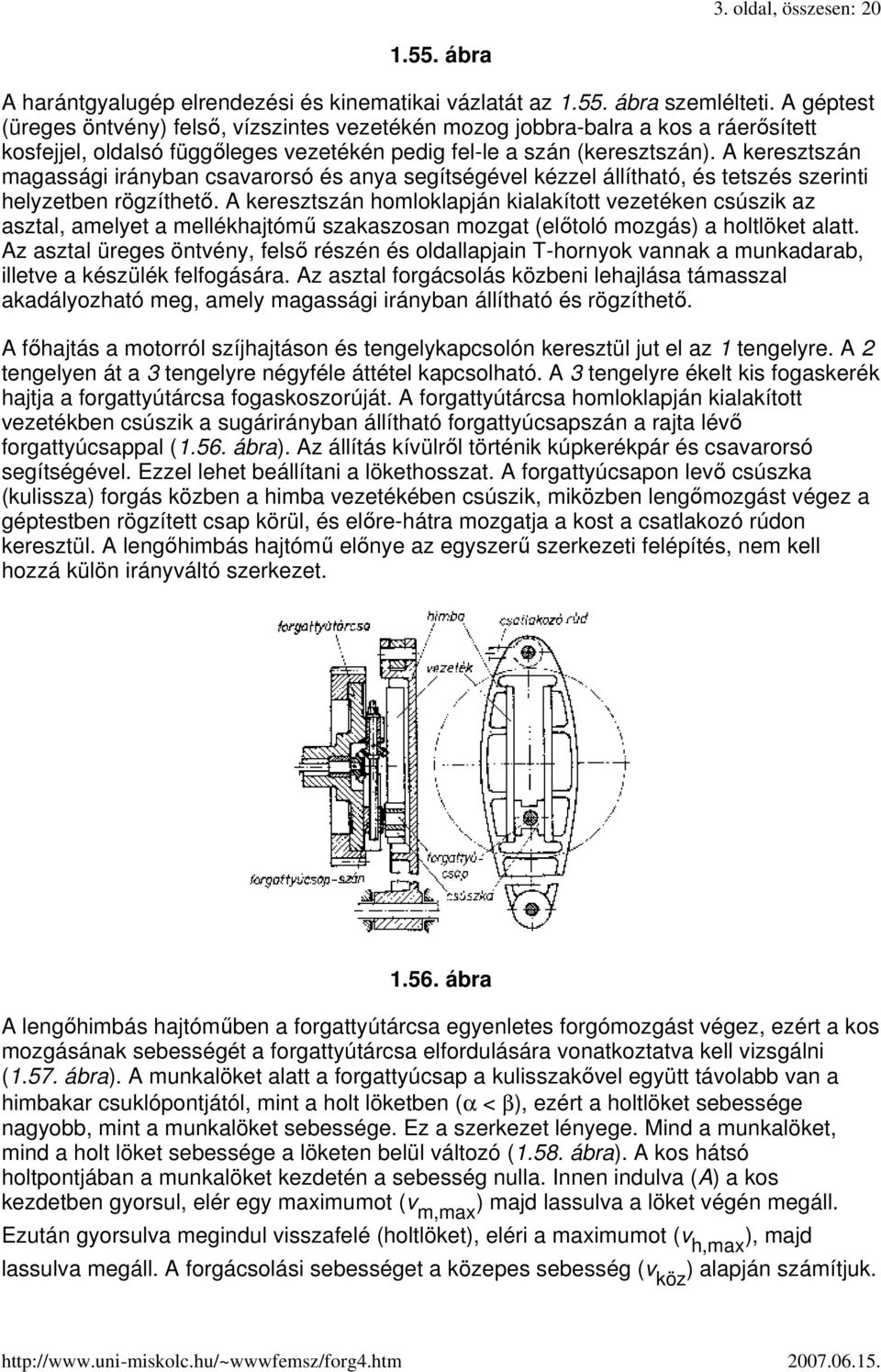 A keresztszán magassági irányban csavarorsó és anya segítségével kézzel állítható, és tetszés szerinti helyzetben rögzíthetı.