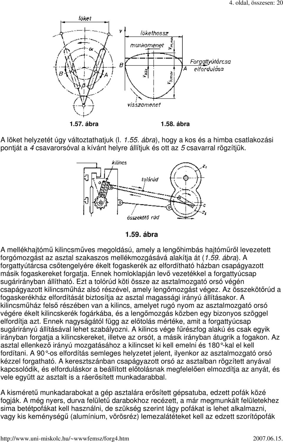 ábra A mellékhajtómő kilincsmőves megoldású, amely a lengıhimbás hajtómőrıl levezetett forgómozgást az asztal szakaszos mellékmozgásává alakítja át (1.59. ábra).