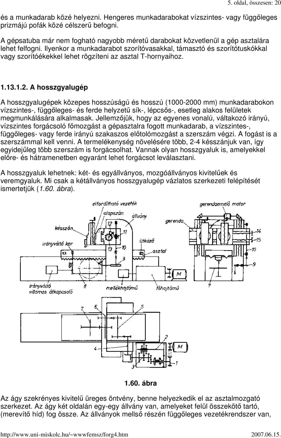Ilyenkor a munkadarabot szorítóvasakkal, támasztó és szorítótuskókkal vagy szorítóékekkel lehet rögzíteni az asztal T-hornyaihoz. 1.13.1.2.