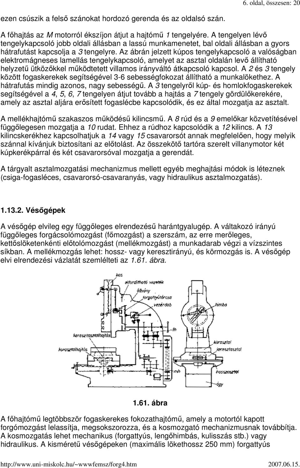 Az ábrán jelzett kúpos tengelykapcsoló a valóságban elektromágneses lamellás tengelykapcsoló, amelyet az asztal oldalán levı állítható helyzető ütközıkkel mőködtetett villamos irányváltó átkapcsoló