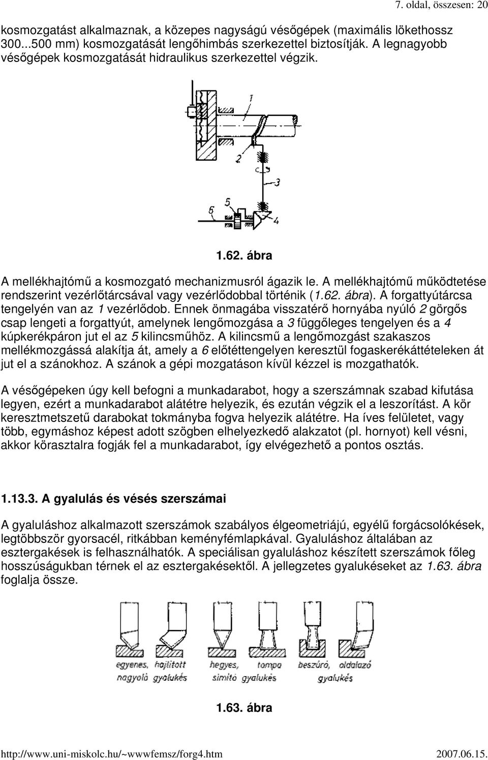 A mellékhajtómő mőködtetése rendszerint vezérlıtárcsával vagy vezérlıdobbal történik (1.62. ábra). A forgattyútárcsa tengelyén van az 1 vezérlıdob.