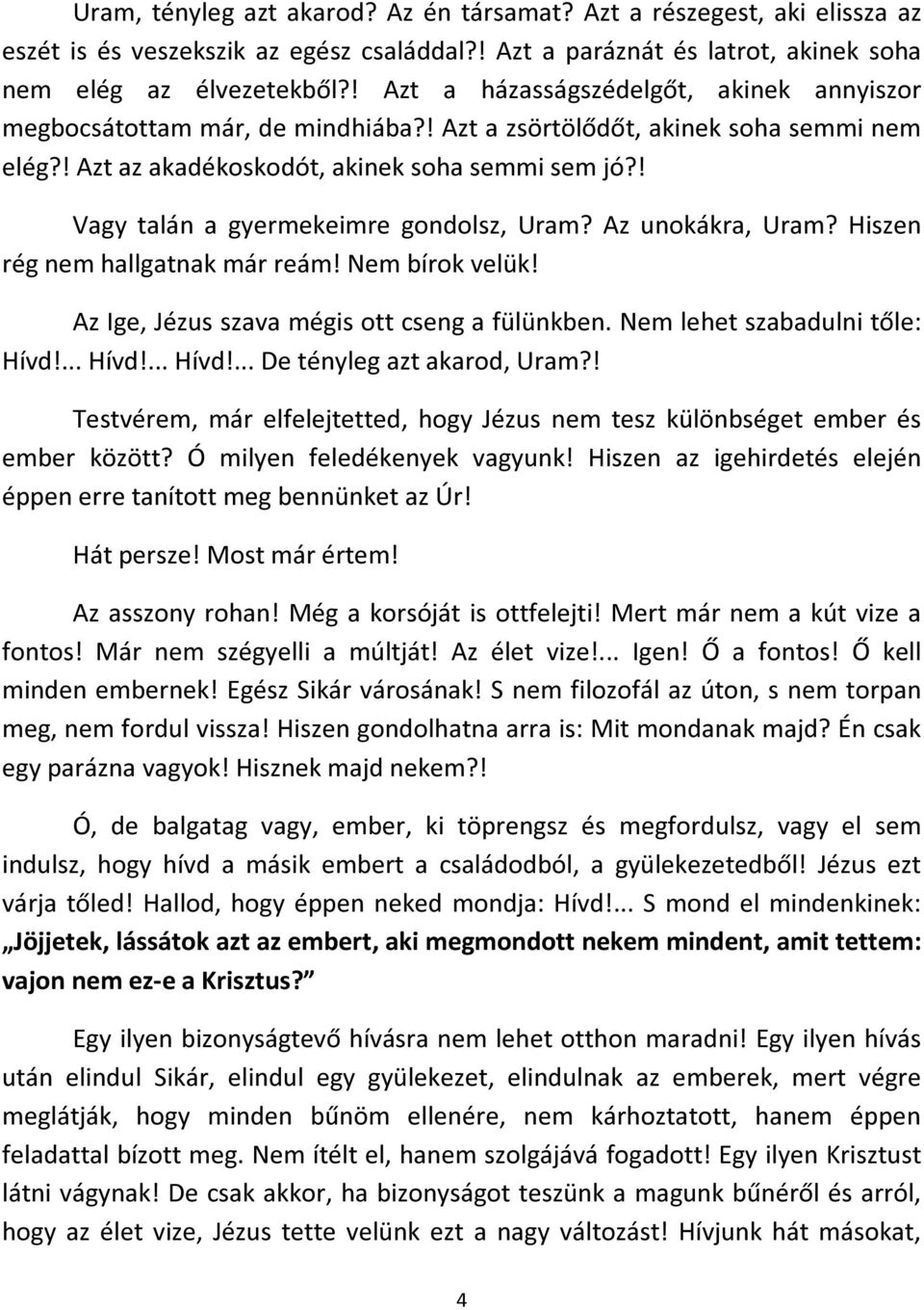 ! Vagy talán a gyermekeimre gondolsz, Uram? Az unokákra, Uram? Hiszen rég nem hallgatnak már reám! Nem bírok velük! Az Ige, Jézus szava mégis ott cseng a fülünkben. Nem lehet szabadulni tőle: Hívd!