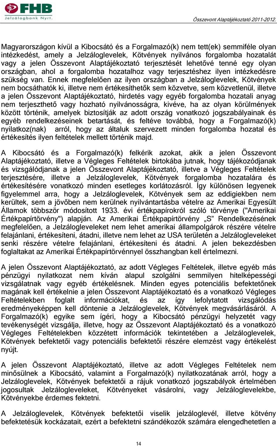 Ennek megfelelően az ilyen országban a Jelzáloglevelek, Kötvények nem bocsáthatók ki, illetve nem értékesíthetők sem közvetve, sem közvetlenül, illetve a jelen Összevont Alaptájékoztató, hirdetés