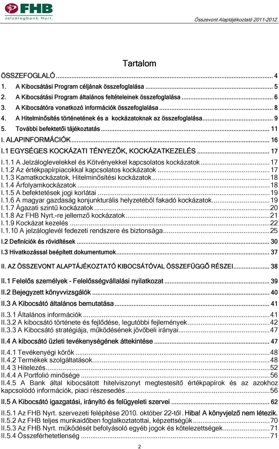 1 EGYSÉGES KOCKÁZATI TÉNYEZŐK, KOCKÁZATKEZELÉS... 17 I.1.1 A Jelzáloglevelekkel és Kötvényekkel kapcsolatos kockázatok... 17 I.1.2 Az értékpapírpiacokkal kapcsolatos kockázatok... 17 I.1.3 Kamatkockázatok, Hitelminősítési kockázatok.