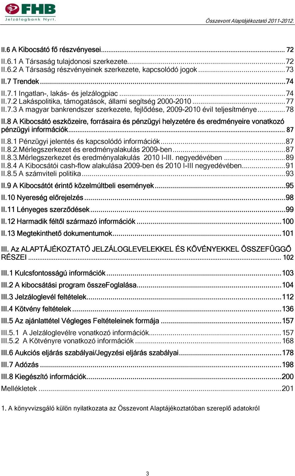 8 A Kibocsátó eszközeire, forrásaira és pénzügyi helyzetére és eredményeire vonatkozó pénzügyi információk... 87 II.8.1 Pénzügyi jelentés és kapcsolódó információk... 87 II.8.2.