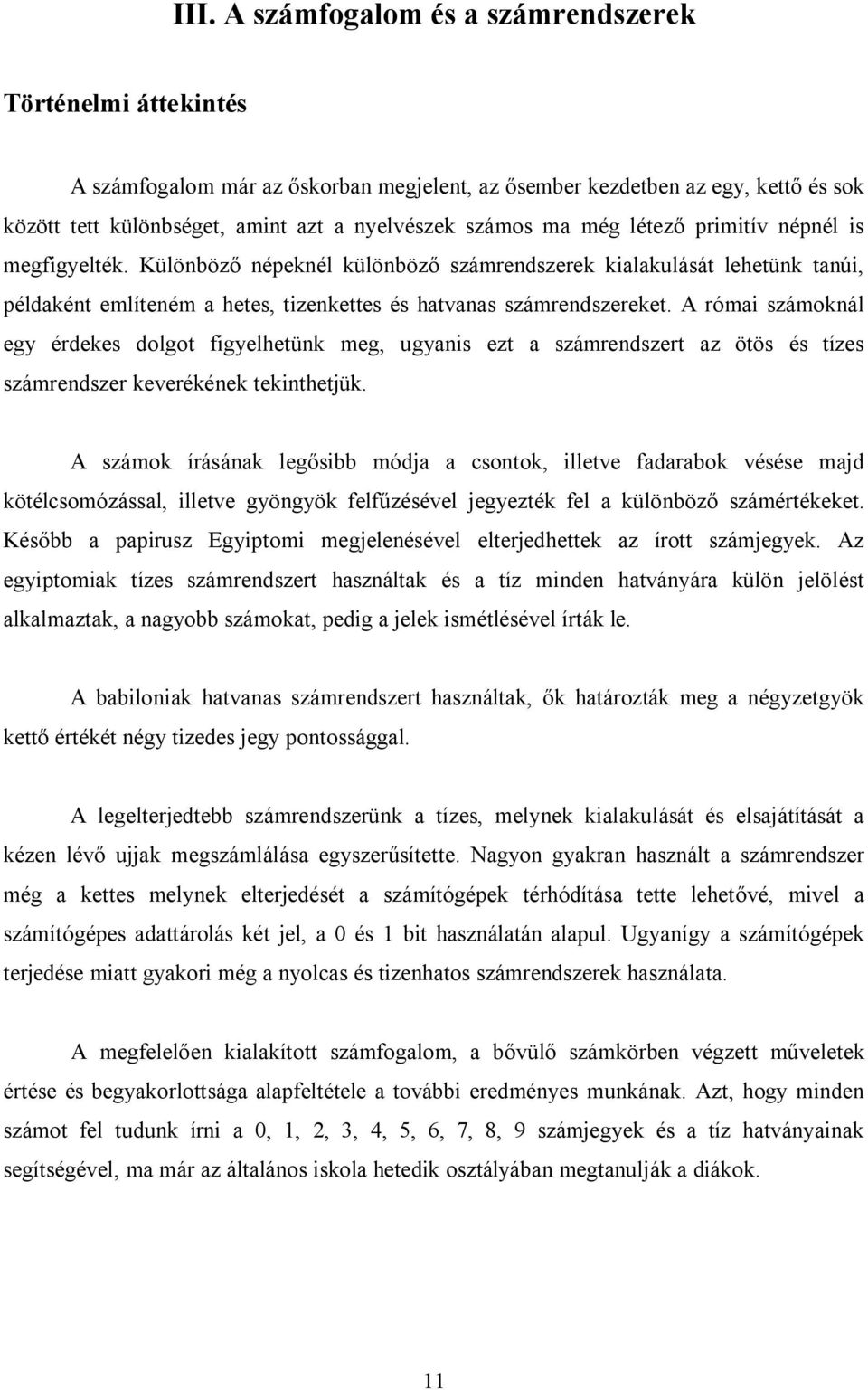 A római számoknál egy érdekes dolgot figyelhetünk meg, ugyanis ezt a számrendszert az ötös és tízes számrendszer keverékének tekinthetjük.