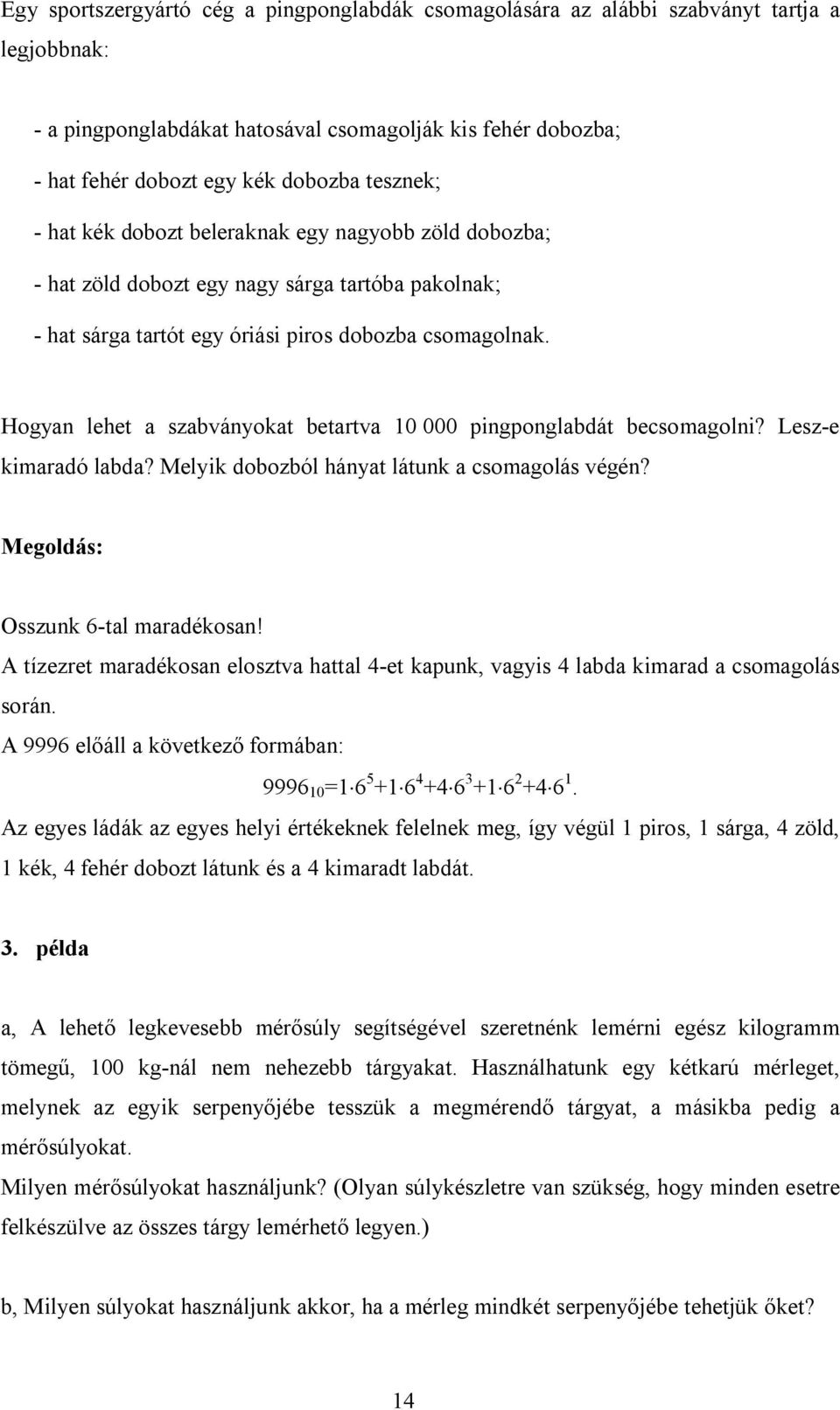 Hogyan lehet a szabványokat betartva 10 000 pingponglabdát becsomagolni? Lesz-e kimaradó labda? Melyik dobozból hányat látunk a csomagolás végén? Megoldás: Osszunk 6-tal maradékosan!