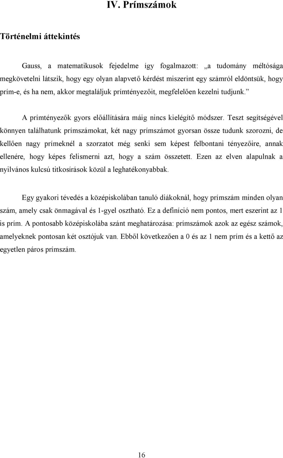 Teszt segítségével könnyen találhatunk prímszámokat, két nagy prímszámot gyorsan össze tudunk szorozni, de kellően nagy prímeknél a szorzatot még senki sem képest felbontani tényezőire, annak