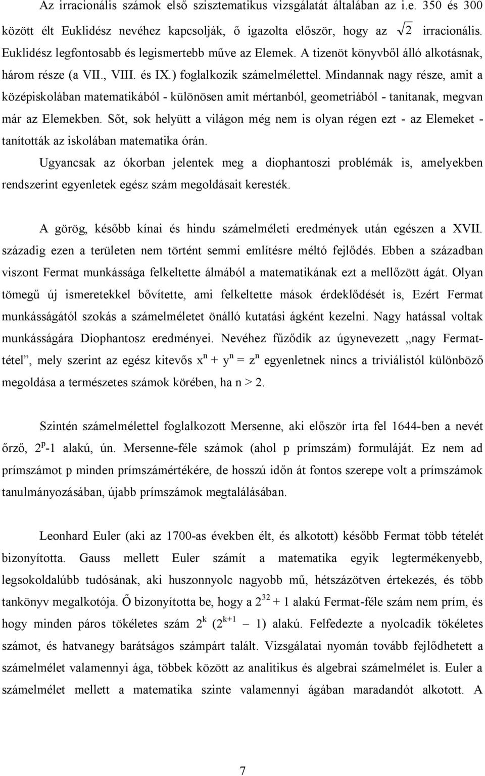 Mindannak nagy része, amit a középiskolában matematikából - különösen amit mértanból, geometriából - tanítanak, megvan már az Elemekben.