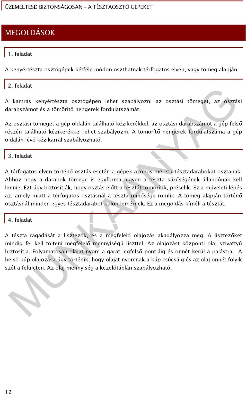 Az osztási tömeget a gép oldalán található kézikerékkel, az osztási darabszámot a gép felső részén található kézikerékkel lehet szabályozni.