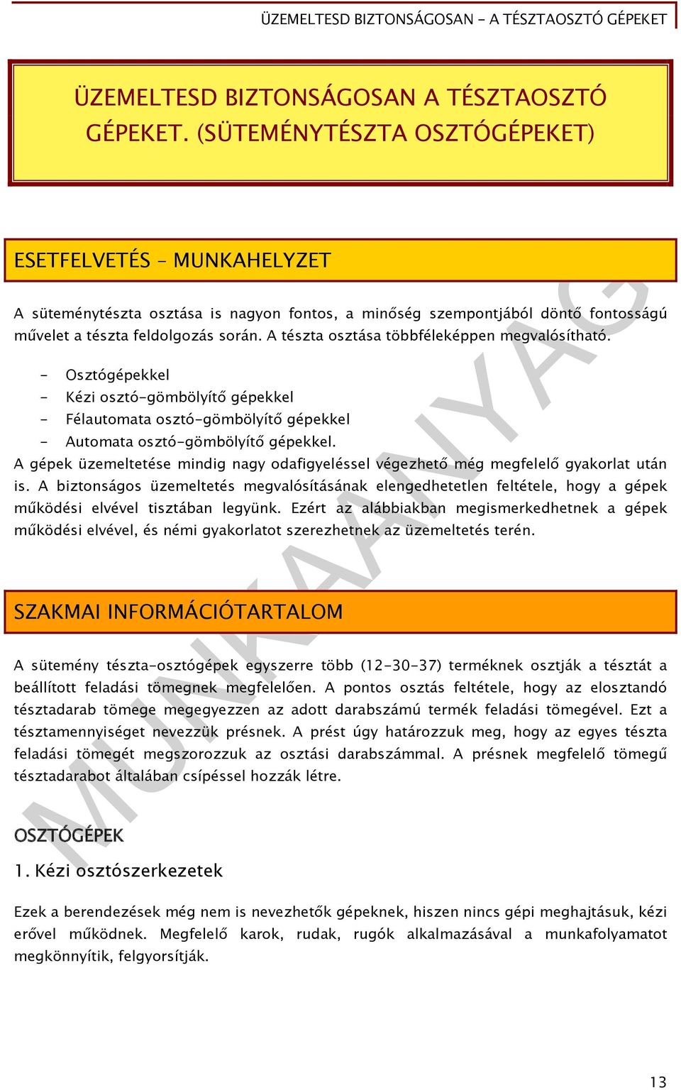 A tészta osztása többféleképpen megvalósítható. - Osztógépekkel - Kézi osztó-gömbölyítő gépekkel - Félautomata osztó-gömbölyítő gépekkel - Automata osztó-gömbölyítő gépekkel.