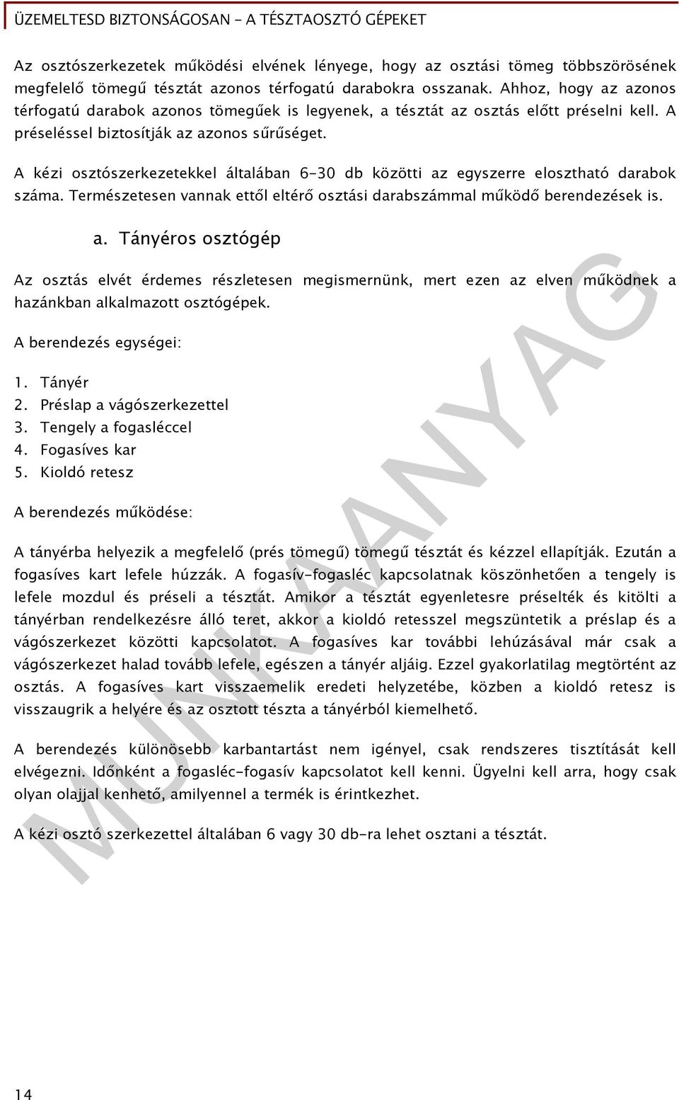A kézi osztószerkezetekkel általában 6-30 db közötti az egyszerre elosztható darabok száma. Természetesen vannak ettől eltérő osztási darabszámmal működő berendezések is. a. Tányéros osztógép Az osztás elvét érdemes részletesen megismernünk, mert ezen az elven működnek a hazánkban alkalmazott osztógépek.