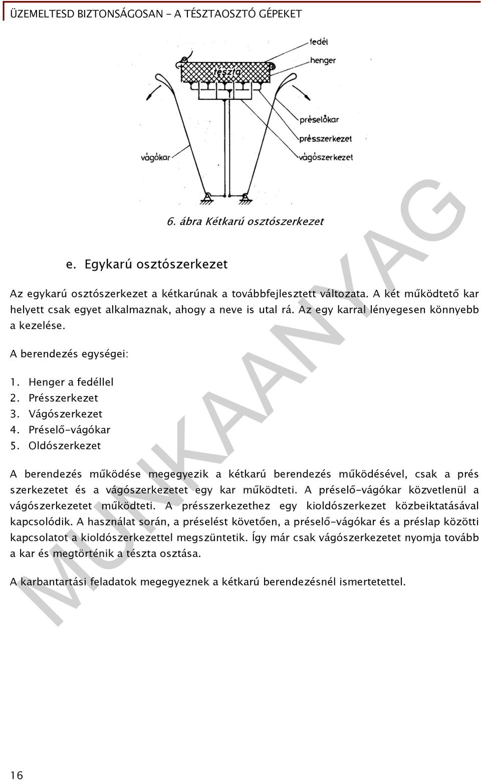 Vágószerkezet 4. Préselő-vágókar 5. Oldószerkezet A berendezés működése megegyezik a kétkarú berendezés működésével, csak a prés szerkezetet és a vágószerkezetet egy kar működteti.