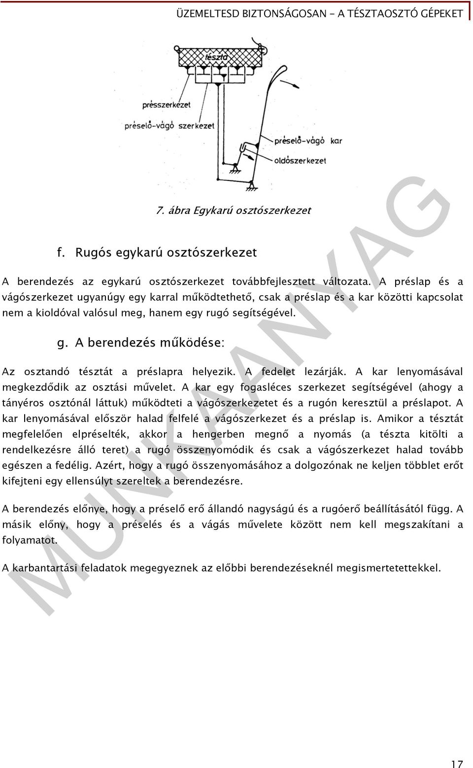 A berendezés működése: Az osztandó tésztát a préslapra helyezik. A fedelet lezárják. A kar lenyomásával megkezdődik az osztási művelet.