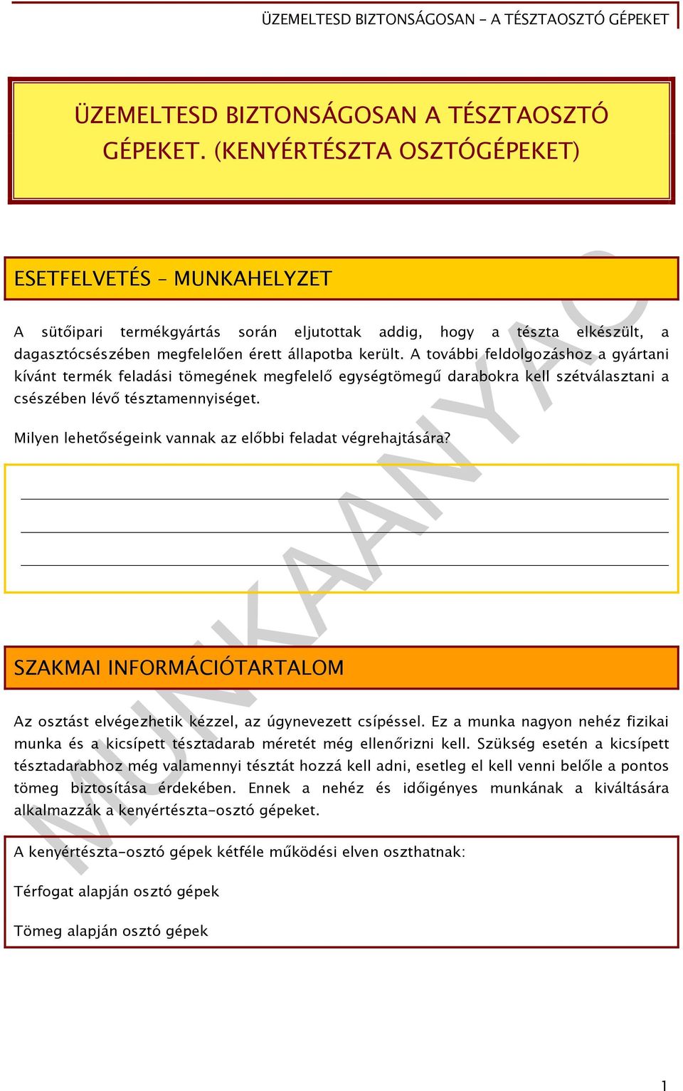 A további feldolgozáshoz a gyártani kívánt termék feladási tömegének megfelelő egységtömegű darabokra kell szétválasztani a csészében lévő tésztamennyiséget.