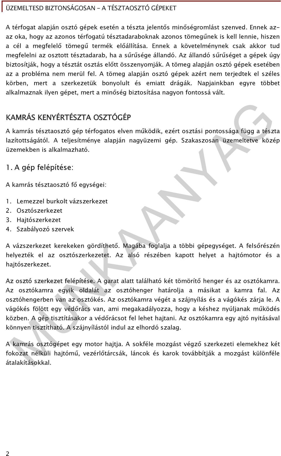 Ennek a követelménynek csak akkor tud megfelelni az osztott tésztadarab, ha a sűrűsége állandó. Az állandó sűrűséget a gépek úgy biztosítják, hogy a tésztát osztás előtt összenyomják.