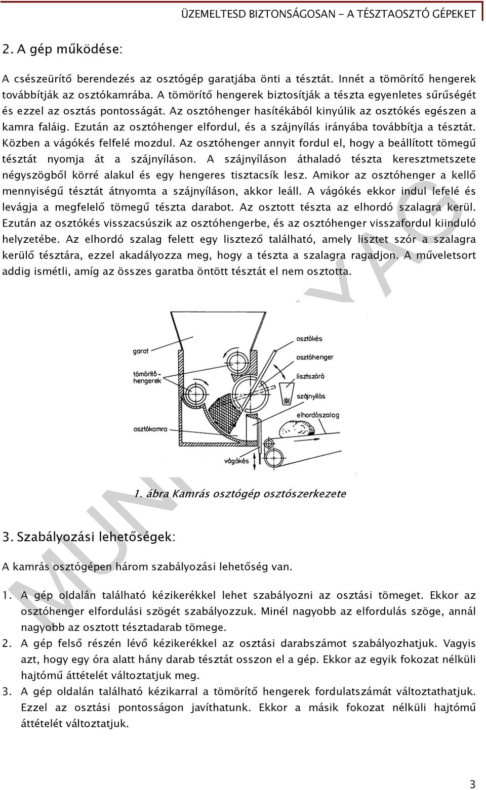 Ezután az osztóhenger elfordul, és a szájnyílás irányába továbbítja a tésztát. Közben a vágókés felfelé mozdul.