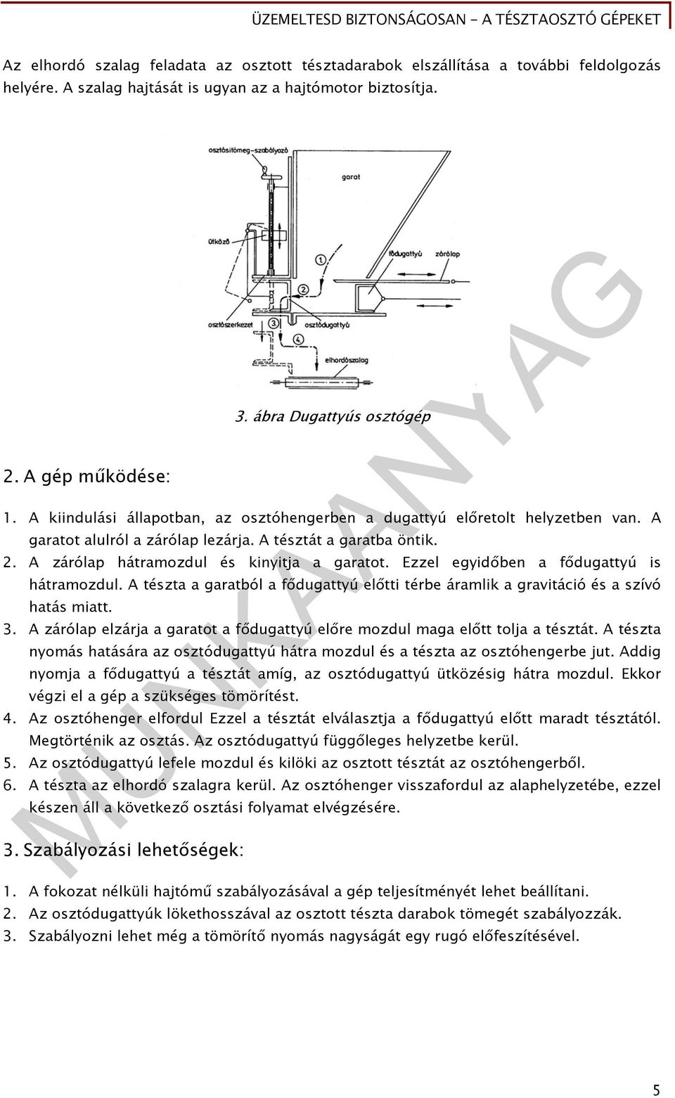 Ezzel egyidőben a fődugattyú is hátramozdul. A tészta a garatból a fődugattyú előtti térbe áramlik a gravitáció és a szívó hatás miatt. 3.