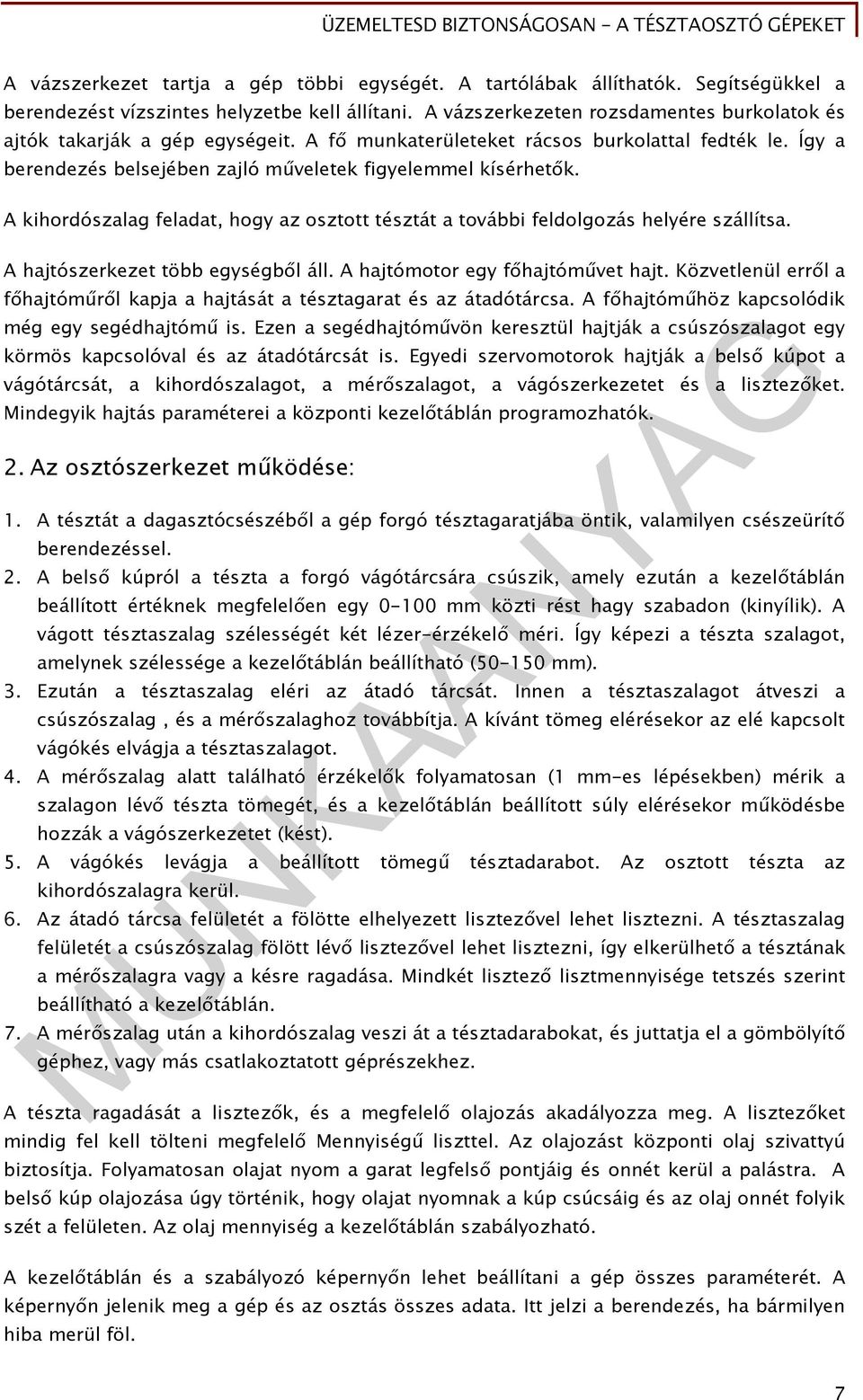 A kihordószalag feladat, hogy az osztott tésztát a további feldolgozás helyére szállítsa. A hajtószerkezet több egységből áll. A hajtómotor egy főhajtóművet hajt.