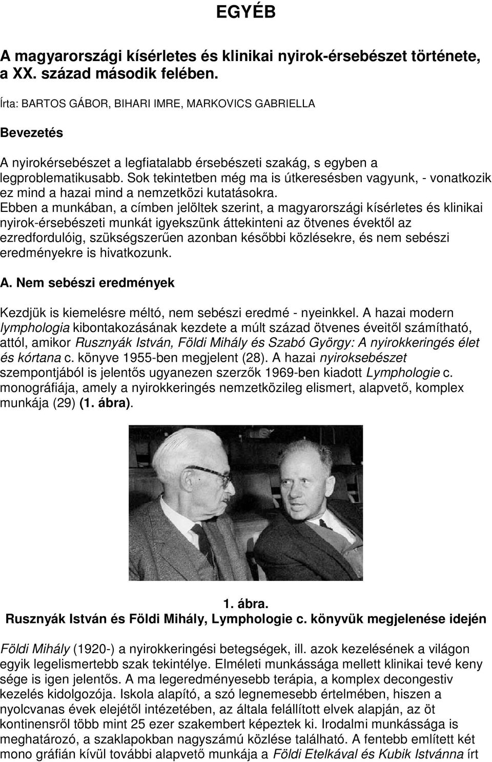 Sok tekintetben még ma is útkeresésben vagyunk, - vonatkozik ez mind a hazai mind a nemzetközi kutatásokra.