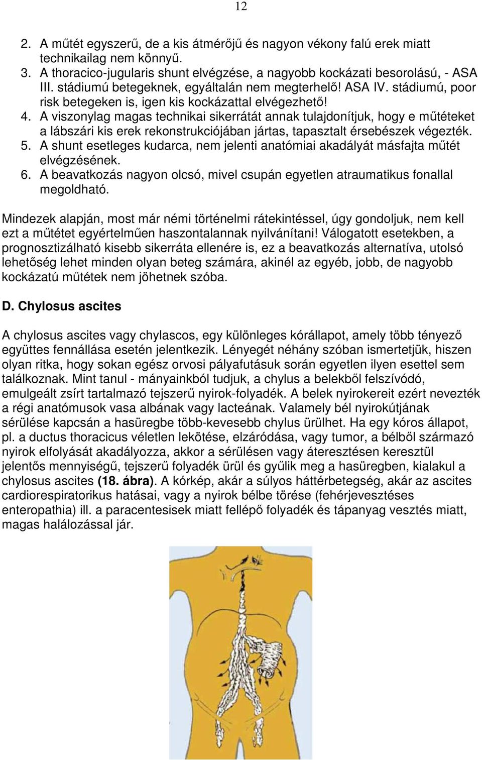 A viszonylag magas technikai sikerrátát annak tulajdonítjuk, hogy e mőtéteket a lábszári kis erek rekonstrukciójában jártas, tapasztalt érsebészek végezték. 5.