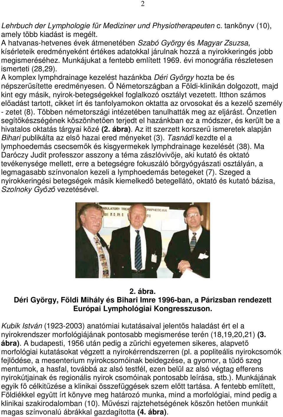 évi monográfia részletesen ismerteti (28,29). A komplex lymphdrainage kezelést hazánkba Déri György hozta be és népszerősítette eredményesen.
