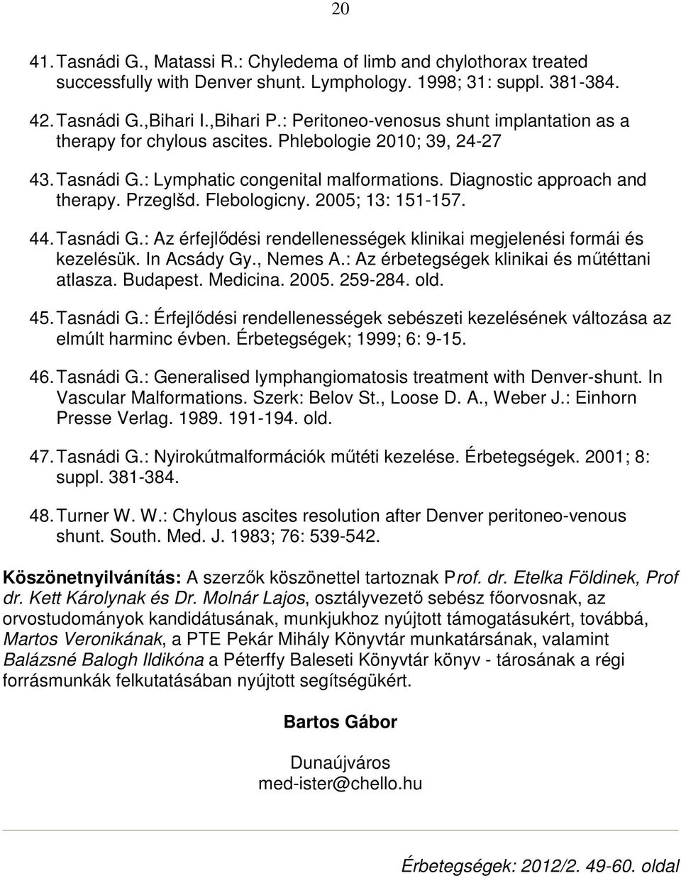 Flebologicny. 2005; 13: 151-157. 44. Tasnádi G.: Az érfejlıdési rendellenességek klinikai megjelenési formái és kezelésük. In Acsády Gy., Nemes A.: Az érbetegségek klinikai és mőtéttani atlasza.