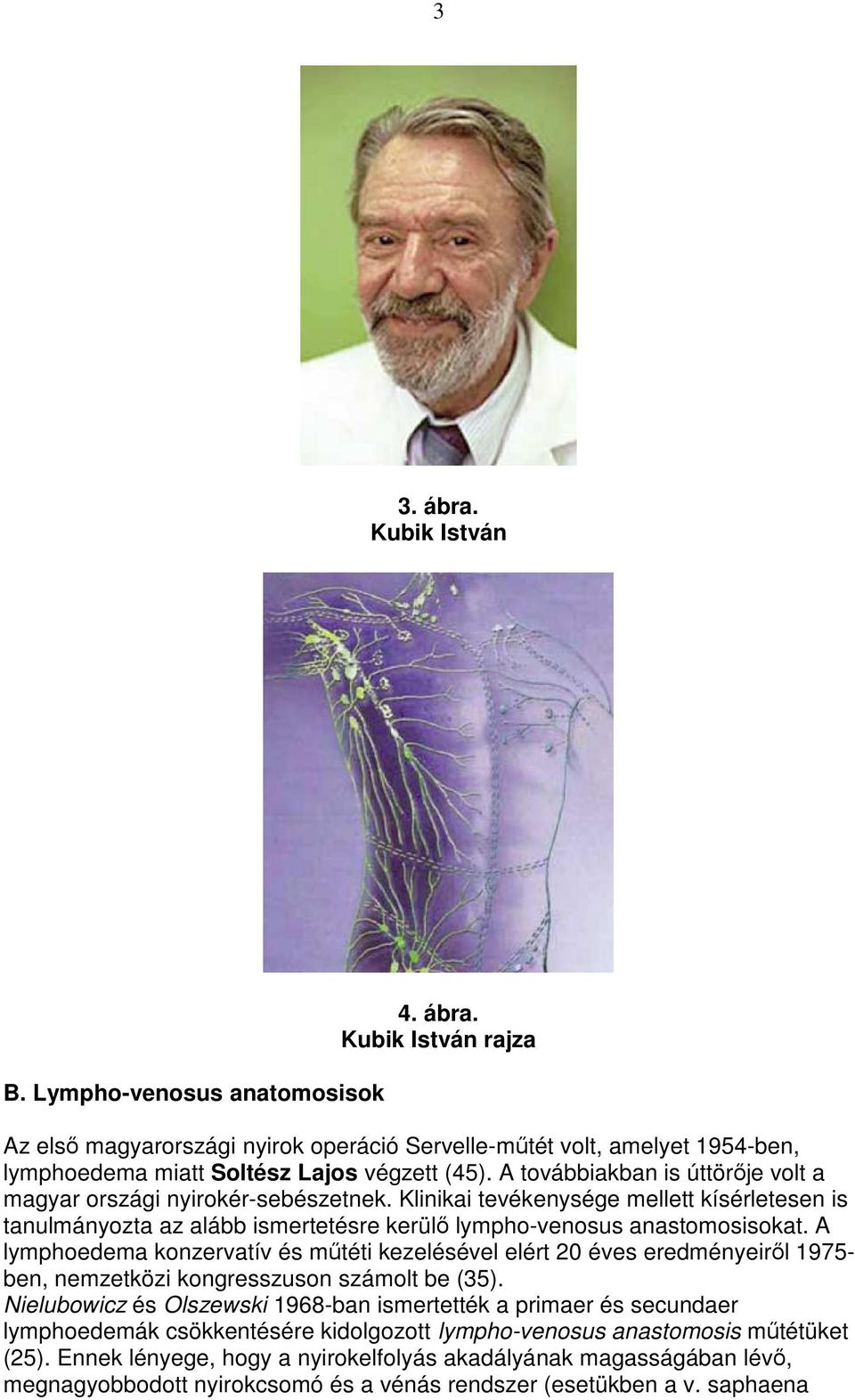 A lymphoedema konzervatív és mőtéti kezelésével elért 20 éves eredményeirıl 1975- ben, nemzetközi kongresszuson számolt be (35).